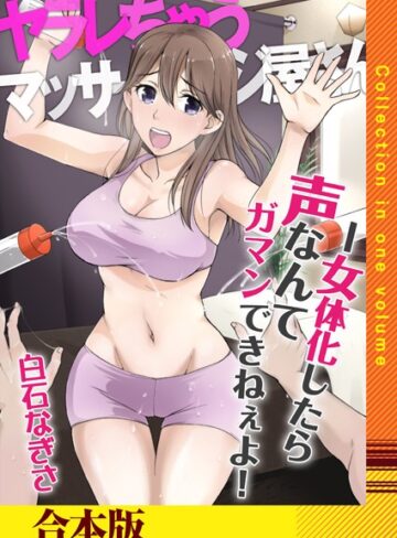 白石なぎさ❤ヤラレちゃうマッサージ屋さん -女体化したら声なんてガマンできねぇよ！【合本版】【辱め】評価